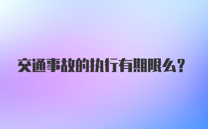 交通事故的执行有期限么？