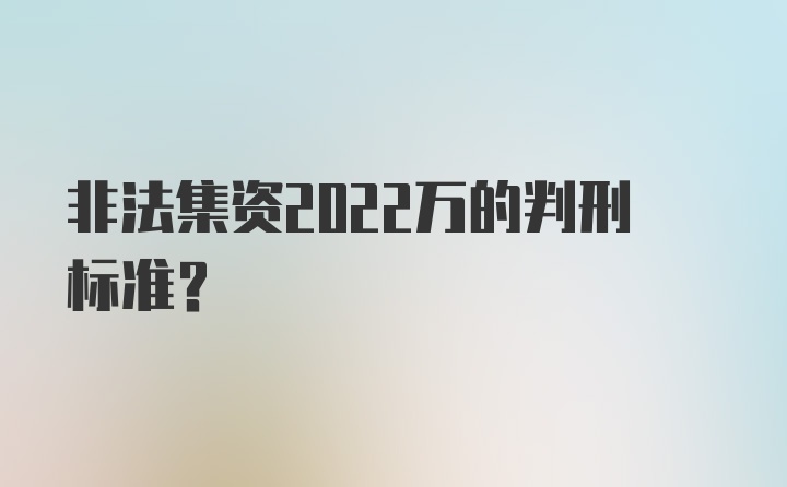 非法集资2022万的判刑标准？