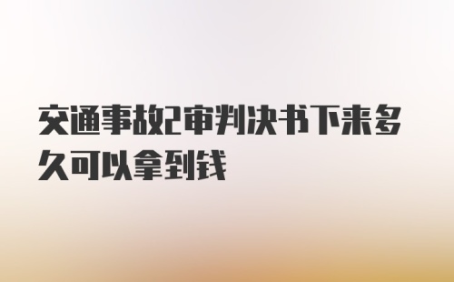 交通事故2审判决书下来多久可以拿到钱