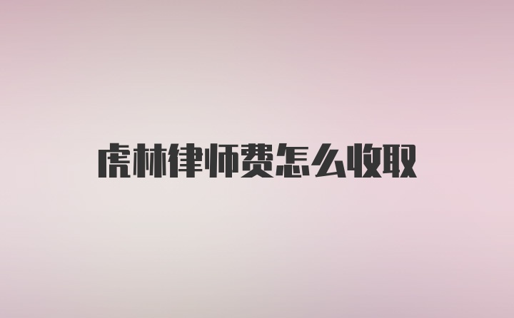 虎林律师费怎么收取