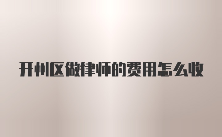 开州区做律师的费用怎么收