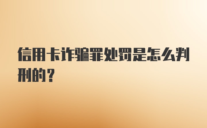 信用卡诈骗罪处罚是怎么判刑的？