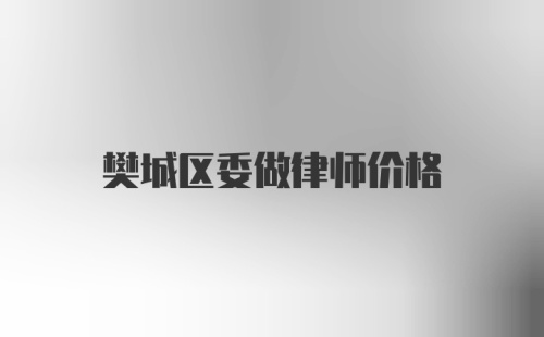 樊城区委做律师价格