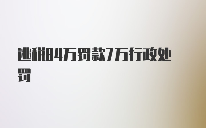 逃税84万罚款7万行政处罚