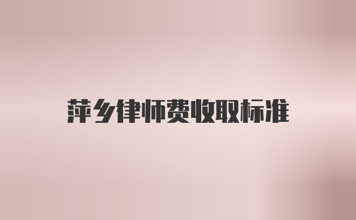 萍乡律师费收取标准