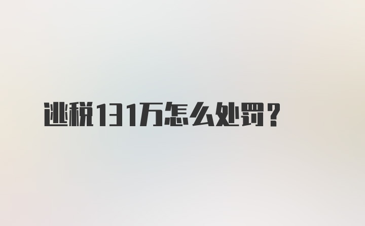 逃税131万怎么处罚？