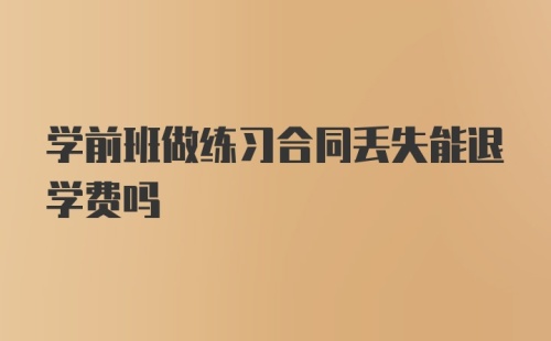 学前班做练习合同丢失能退学费吗