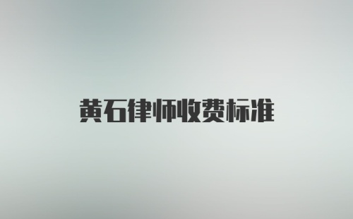 黄石律师收费标准