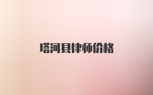 塔河县律师价格