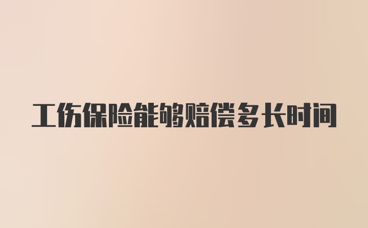 工伤保险能够赔偿多长时间