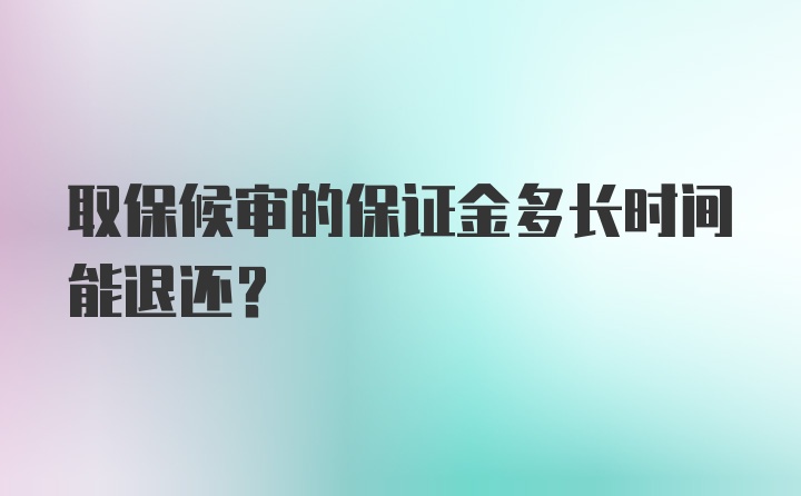 取保候审的保证金多长时间能退还？