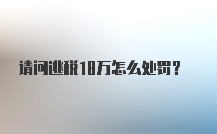 请问逃税18万怎么处罚？