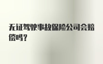 无证驾驶事故保险公司会赔偿吗？