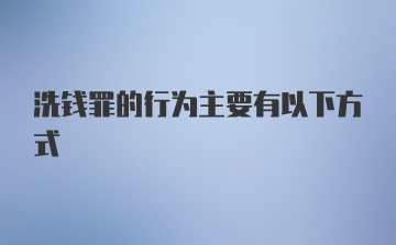 洗钱罪的行为主要有以下方式