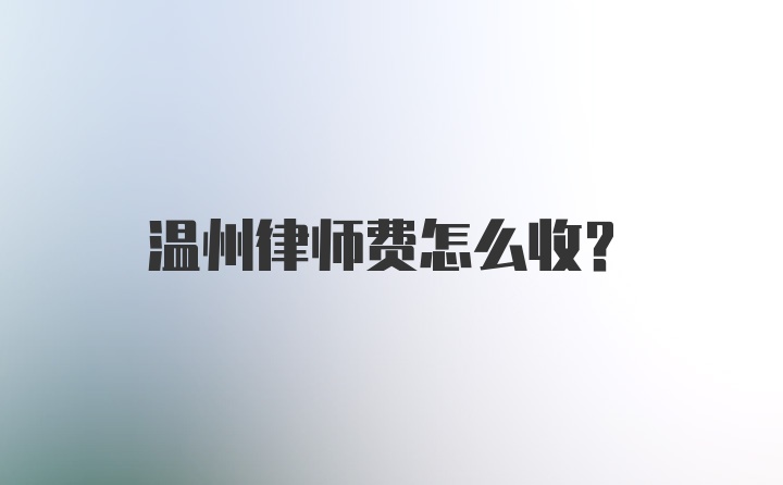 温州律师费怎么收？