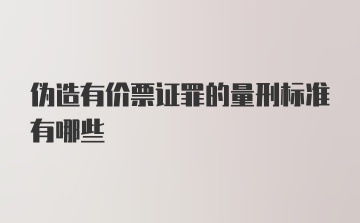 伪造有价票证罪的量刑标准有哪些