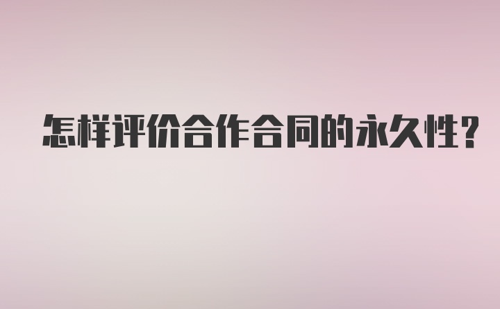 怎样评价合作合同的永久性？