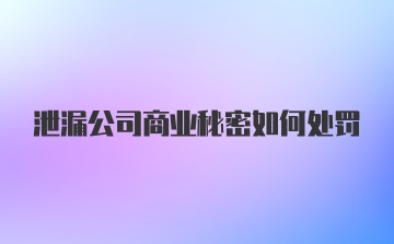 泄漏公司商业秘密如何处罚