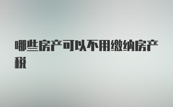 哪些房产可以不用缴纳房产税