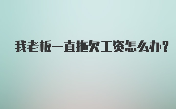 我老板一直拖欠工资怎么办？