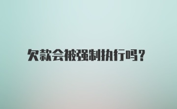 欠款会被强制执行吗？