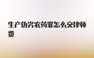 生产伪劣农药罪怎么交律师费