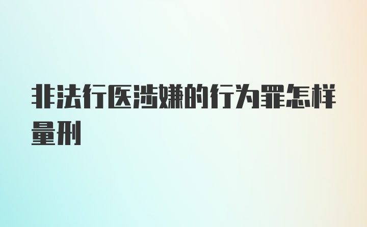 非法行医涉嫌的行为罪怎样量刑