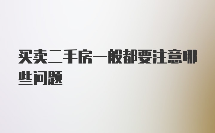 买卖二手房一般都要注意哪些问题