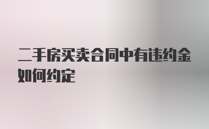 二手房买卖合同中有违约金如何约定