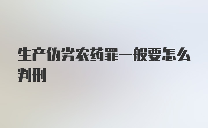 生产伪劣农药罪一般要怎么判刑