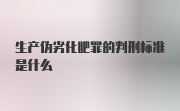 生产伪劣化肥罪的判刑标准是什么