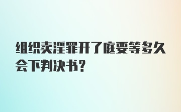 组织卖淫罪开了庭要等多久会下判决书？