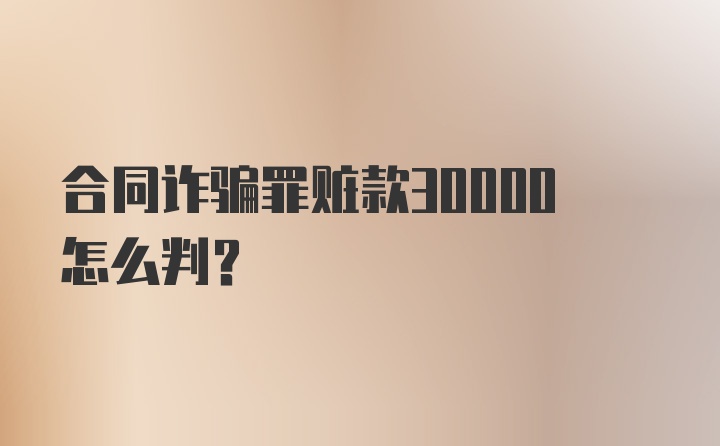 合同诈骗罪赃款30000怎么判?