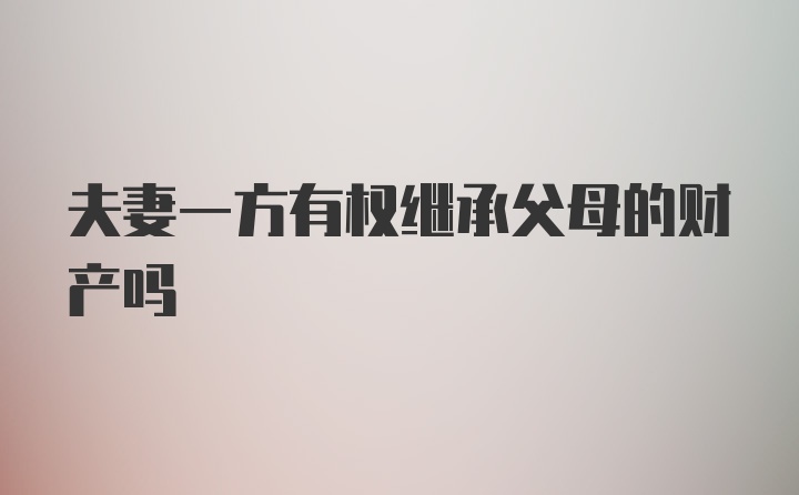 夫妻一方有权继承父母的财产吗