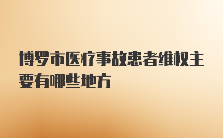 博罗市医疗事故患者维权主要有哪些地方