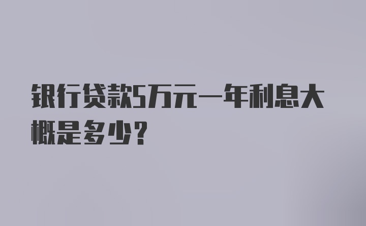 银行贷款5万元一年利息大概是多少？