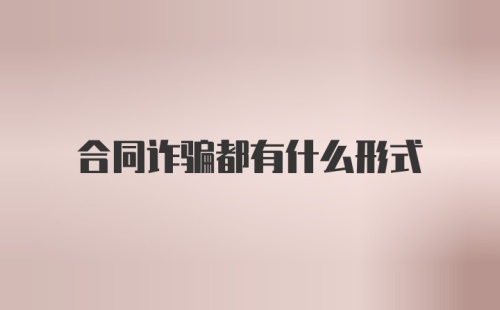 合同诈骗都有什么形式