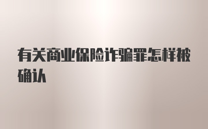 有关商业保险诈骗罪怎样被确认