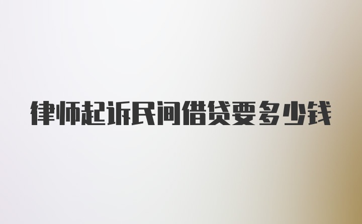 律师起诉民间借贷要多少钱