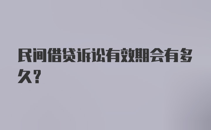 民间借贷诉讼有效期会有多久？