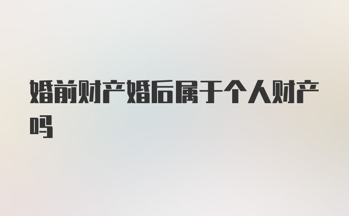 婚前财产婚后属于个人财产吗