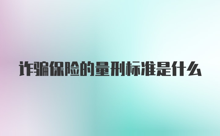 诈骗保险的量刑标准是什么