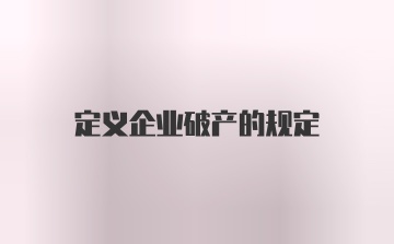 定义企业破产的规定