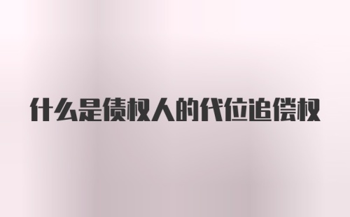 什么是债权人的代位追偿权