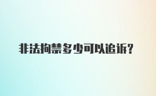 非法拘禁多少可以追诉？