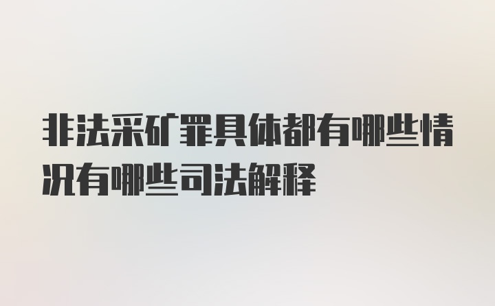 非法采矿罪具体都有哪些情况有哪些司法解释