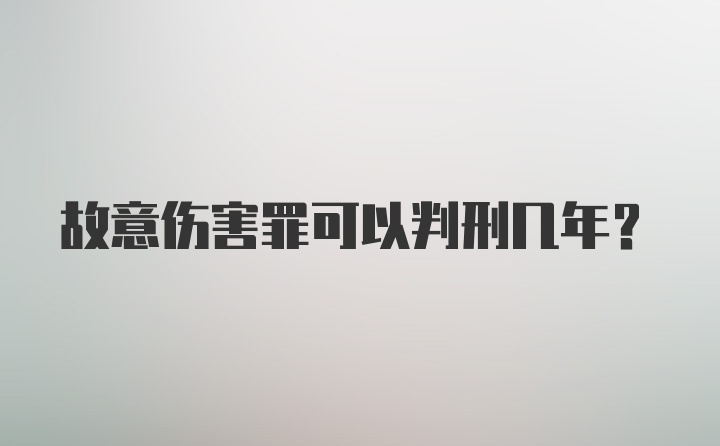 故意伤害罪可以判刑几年？