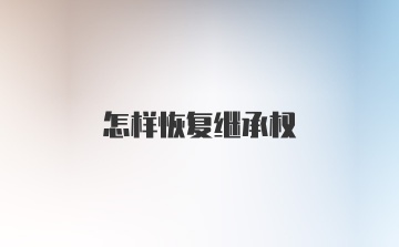 怎样恢复继承权