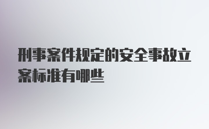 刑事案件规定的安全事故立案标准有哪些