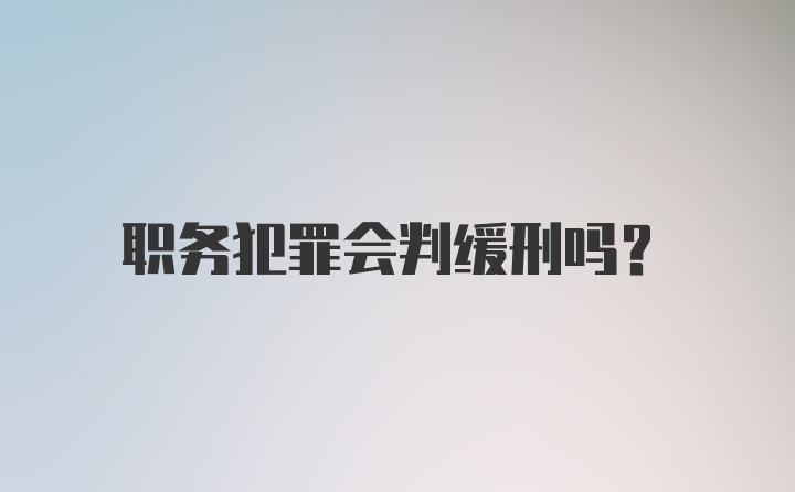 职务犯罪会判缓刑吗?